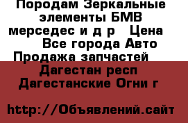 Породам Зеркальные элементы БМВ мерседес и д.р › Цена ­ 500 - Все города Авто » Продажа запчастей   . Дагестан респ.,Дагестанские Огни г.